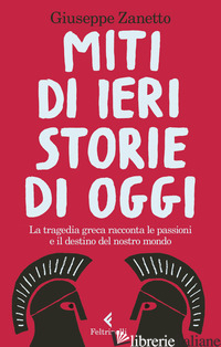 MITI DI IERI, STORIE DI OGGI. LA TRAGEDIA GRECA RACCONTA LE PASSIONI E IL DESTIN di ZANETTO GIUSEPPE