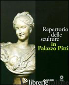 REPERTORIO DELLE SCULTURE IN PALAZZO PITTI. EDIZ. ILLUSTRATA - DE LUCA SAVELLI M. (CUR.)