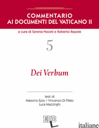 COMMENTARIO AI DOCUMENTI DEL VATICANO II. VOL. 5: DEI VERBUM - DI PILATO VINCENZO; EPIS MASSIMO; MAZZINGHI LUCA; NOCETI S. (CUR.); REPOLE R. (C