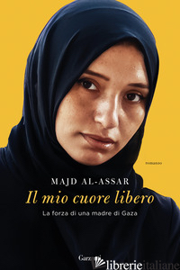MIO CUORE LIBERO. LA FORZA DI UNA MADRE DI GAZA (IL) di AL-ASSAR MAJD
