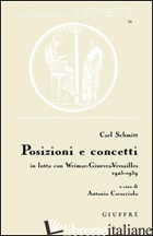 POSIZIONI E CONCETTI. IN LOTTA CON WEIMAR-GINEVRA-VERSAILLES 1923-1939 - SCHMITT CARL; CARACCIOLO A. (CUR.)