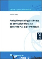 ARRICCHIMENTO INGIUSTIFICATO ED ESECUZIONE FORZATA CONTRO LA P.A. E GLI ENTI LOC di LEPRE ANTONIO