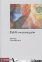 ESTETICA E PAESAGGIO - D'ANGELO P. (CUR.)
