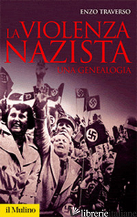 VIOLENZA NAZISTA. UNA GENEALOGIA (LA) - TRAVERSO ENZO
