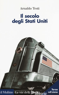 SECOLO DEGLI STATI UNITI (IL) di TESTI ARNALDO