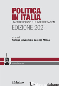 POLITICA IN ITALIA. I FATTI DELL'ANNO E LE INTERPRETAZIONI. 2021 - GIOVANNINI A. (CUR.); MOSCA L. (CUR.)
