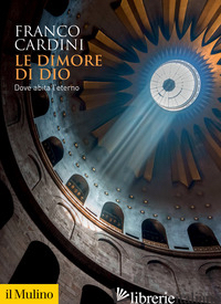 DIMORE DI DIO. DOVE ABITA L'ETERNO (LE) di CARDINI FRANCO
