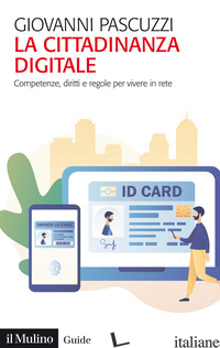 CITTADINANZA DIGITALE. COMPETENZE, DIRITTI E REGOLE PER VIVERE IN RETE (LA) di PASCUZZI GIOVANNI