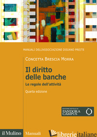 DIRITTO DELLE BANCHE. LE REGOLE DELL'ATTIVITA'. NUOVA EDIZ. (IL) - BRESCIA MORRA CONCETTA