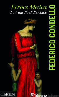 FEROCE MEDEA. LA TRAGEDIA DI EURIPIDE di CONDELLO FEDERICO