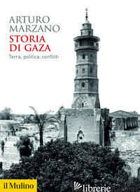 STORIA DI GAZA. TERRA, POLITICA, CONFLITTI di MARZANO ARTURO