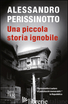 PICCOLA STORIA IGNOBILE (UNA) - PERISSINOTTO ALESSANDRO