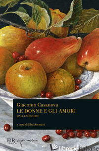DONNE E GLI AMORI DALLE MEMORIE (LE) - CASANOVA GIACOMO; SORMANI E. (CUR.)