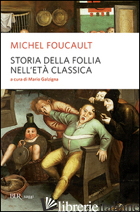 STORIA DELLA FOLLIA NELL'ETA' CLASSICA - FOUCAULT MICHEL; GALZIGNA M. (CUR.)