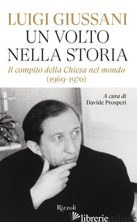 VOLTO NELLA STORIA. IL COMPITO DELLA CHIESA NEL MONDO (1969-1970) (UN) di GIUSSANI LUIGI; PROSPERI D. (CUR.)