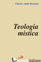 TEOLOGIA MISTICA di BERNARD CHARLES-ANDRE'; MUZJ M. G. (CUR.)