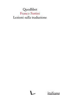 LEZIONI SULLA TRADUZIONE di FORTINI FRANCO; TIRINATO M. V. (CUR.)