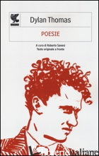 POESIE. TESTO INGLESE A FRONTE - THOMAS DYLAN; SANESI R. (CUR.)