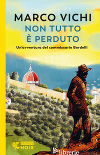 NON TUTTO E' PERDUTO. UN'AVVENTURA DEL COMMISSARIO BORDELLI di VICHI MARCO