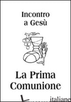 INCONTRO A GESU'. LA PRIMA COMUNIONE - DE ROMA GIUSEPPINO