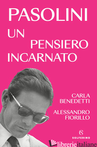 PASOLINI, UN PENSIERO INCARNATO di BENEDETTI CARLA; FIORILLO ALESSANDRO