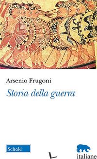 STORIA DELLA GUERRA di FRUGONI ARSENIO