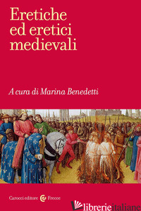 ERETICHE ED ERETICI MEDIEVALI di BENEDETTI M. (CUR.)