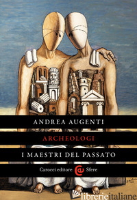 ARCHEOLOGI. I MAESTRI DEL PASSATO di AUGENTI ANDREA