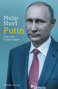 PUTIN. UNA VITA, IL SUO TEMPO di SHORT PHILIP