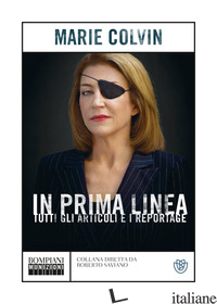 IN PRIMA LINEA. TUTTI GLI ARTICOLI E I REPORTAGE - COLVIN MARIE; PERI F. (CUR.)