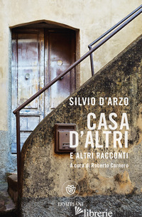 CASA D'ALTRI E ALTRI RACCONTI - D'ARZO SILVIO; CARNERO R. (CUR.)