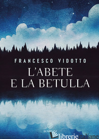 ABETE E LA BETULLA. STORIA DI AMORE E DI ALBERI (L') di VIDOTTO FRANCESCO