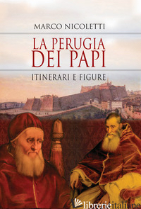 PERUGIA DEI PAPI. ITINERARI E FIGURE (LA) - NICOLETTI MARCO