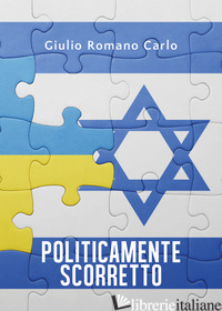 POLITICAMENTE SCORRETTO di ROMANO CARLO GIULIO
