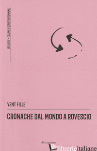 CRONACHE DAL MONDO A ROVESCIO - VENT FILLE; MASCOLINO E. L. (CUR.); GRILLO D. (CUR.)