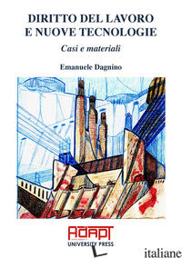 DIRITTO DEL LAVORO E NUOVE TECNOLOGIE. CASI E MATERIALI di DAGNINO EMANUELE