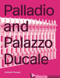 PALLADIO AND PALAZZO DUCALE. EDIZ. ILLUSTRATA - FOSCARI ANTONIO