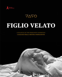 JAGO. IL FIGLIO VELATO. CATALOGO DELLA MOSTRA PERMANENTE (SAN SEVERO FUORI LE MU di BELLENGER SYLVAIN; BENEDETTI MARIA TERESA; RAGOZZINO MARTA; ZIJNO T. (CUR.)