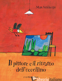 PITTORE E IL RITRATTO DELL'UCCELLINO. EDIZ. ILLUSTRATA (IL) di VELTHUIJS MAX