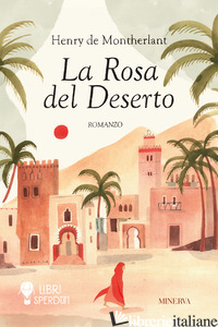 ROSA DEL DESERTO (LA) - MONTHERLANT HENRY DE; CAVALIERI R. (CUR.)