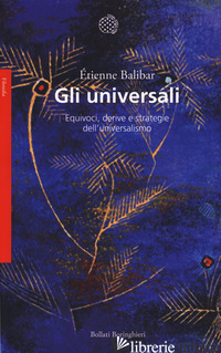 UNIVERSALI. EQUIVOCI, DERIVE E STRATEGIE DELL'UNIVERSALISMO (GLI) - BALIBAR ETIENNE