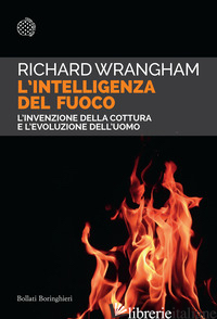 INTELLIGENZA DEL FUOCO. L'INVENZIONE DELLA COTTURA E L'EVOLUZIONE DELL'UOMO (L') - WRANGHAM RICHARD