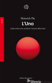 UNO. L'IDEA ANTICA CHE CONTIENE IL FUTURO DELLA FISICA (L') - PAS HEINRICH