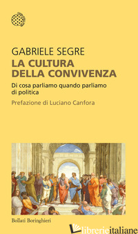 CULTURA DELLA CONVIVENZA. DI COSA PARLIAMO QUANDO PARLIAMO DI POLITICA (LA) - SEGRE GABRIELE