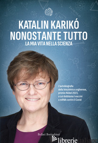 NONOSTANTE TUTTO. LA MIA VITA NELLA SCIENZA - KARIKO' KATALIN