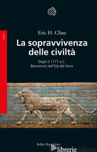 SOPRAVVIVENZA DELLE CIVILTA'. DOPO IL 1177 A.C. BENVENUTI NELL'ETA' DEL FERRO (L - CLINE ERIC H.