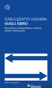 SUGLI EBREI. DOMANDE SU ANTISEMITISMO, SIONISMO, ISRAELE E DEMOCRAZIA - LUZZATTO VOGHERA GADI