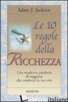 10 REGOLE DELLA RICCHEZZA (LE) - JACKSON ADAM J.