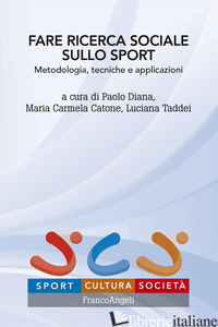 FARE RICERCA SOCIALE SULLO SPORT. METODOLOGIA, TECNICHE E APPLICAZIONI di DIANA P. (CUR.); CATONE M. C. (CUR.); TADDEI L. (CUR.)