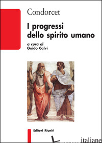 PROGRESSI DELLO SPIRITO UMANO (I) - CONDORCET NICOLAS DE; CALVI G. (CUR.)
